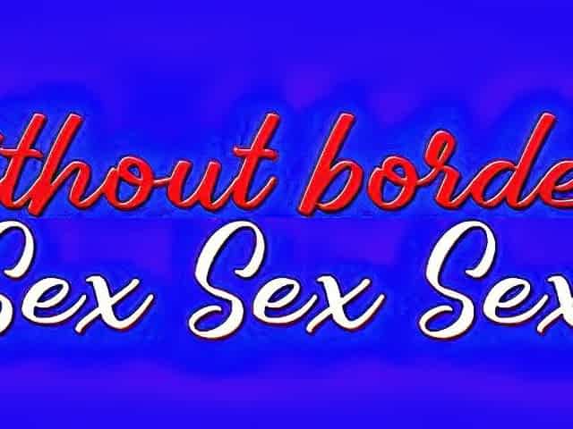 Sex Sex Sex Whithout borders