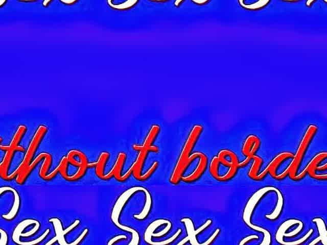 Sex Sex Sex Whithout borders